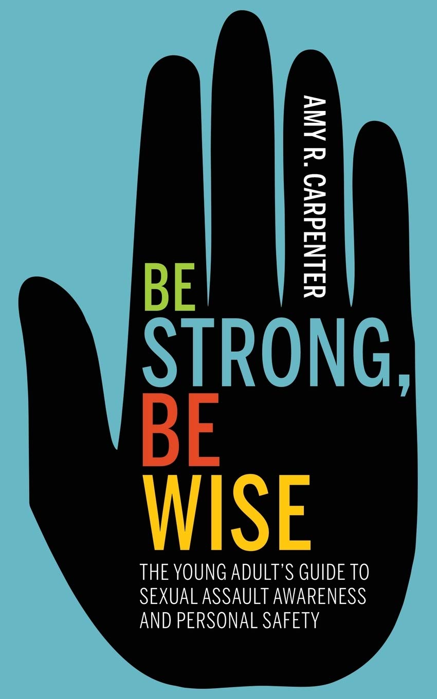 Be Strong, Be Wise: The Young Adult’s Guide to Sexual Assault Awareness and Personal Safety