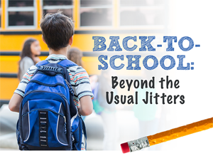 Back-to-School: Beyond the Usual Jitters